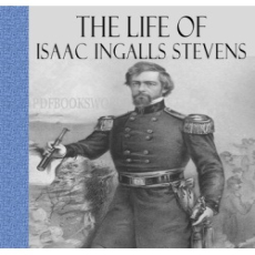 The Life of Isaac Ingalls Stevens Vol I of 2 The Life of Isaac Ingalls Stevens Vol I of 2