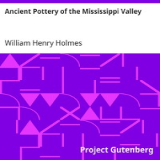 Ancient Pottery of the Mississippi Valley by William Henry Holmes Ancient Pottery of the Mississippi Valley by William Henry Holmes