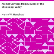 Animal Carvings from Mounds of the Mississippi Valley by Henry W. Henshaw Animal Carvings from Mounds of the Mississippi Valley by Henry W. Henshaw
